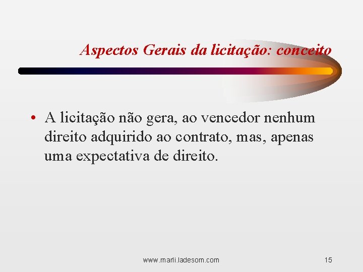 Aspectos Gerais da licitação: conceito • A licitação não gera, ao vencedor nenhum direito