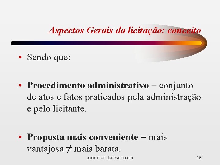 Aspectos Gerais da licitação: conceito • Sendo que: • Procedimento administrativo = conjunto de