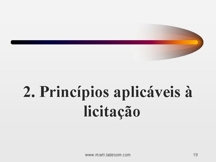 2. Princípios aplicáveis à licitação www. marli. ladesom. com 19 