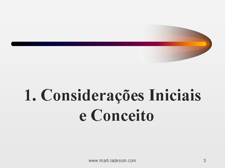 1. Considerações Iniciais e Conceito www. marli. ladesom. com 3 