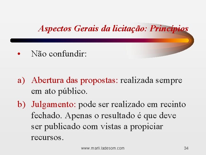 Aspectos Gerais da licitação: Princípios • Não confundir: a) Abertura das propostas: realizada sempre