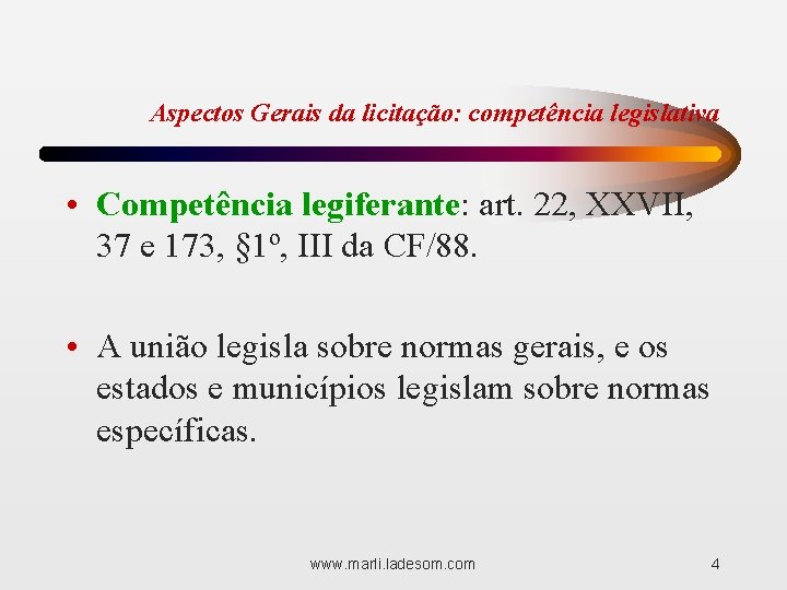 Aspectos Gerais da licitação: competência legislativa • Competência legiferante: art. 22, XXVII, 37 e