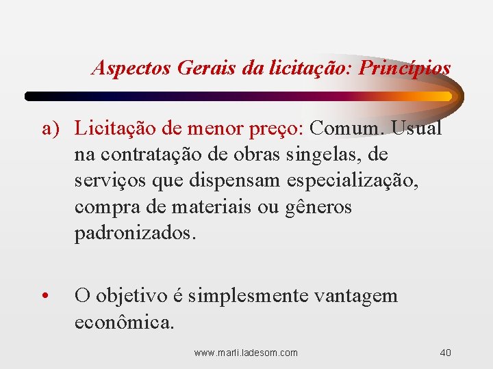 Aspectos Gerais da licitação: Princípios a) Licitação de menor preço: Comum. Usual na contratação