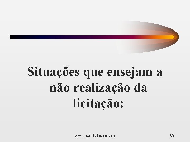 Situações que ensejam a não realização da licitação: www. marli. ladesom. com 60 