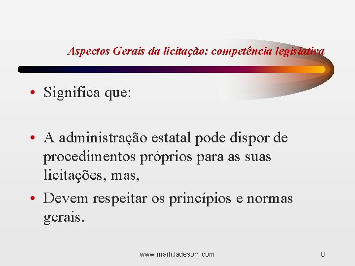 Aspectos Gerais da licitação: competência legislativa • Significa que: • A administração estatal pode