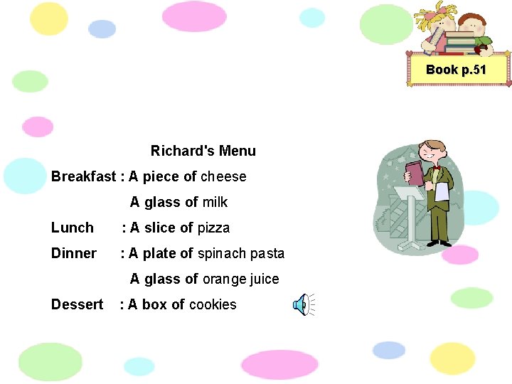 Book p. 51 Richard's Menu Breakfast : A piece of cheese A glass of