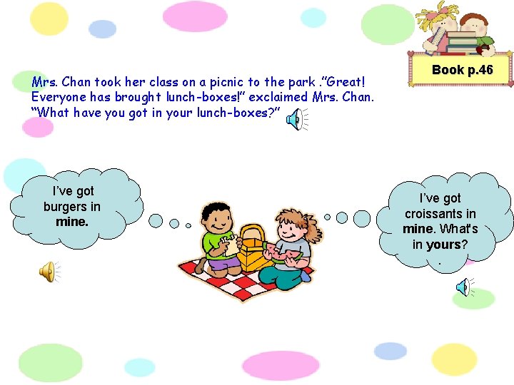 Mrs. Chan took her class on a picnic to the park. ”Great! Everyone has