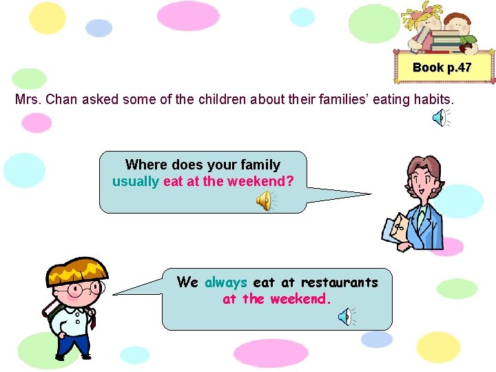 Book p. 47 Mrs. Chan asked some of the children about their families’ eating