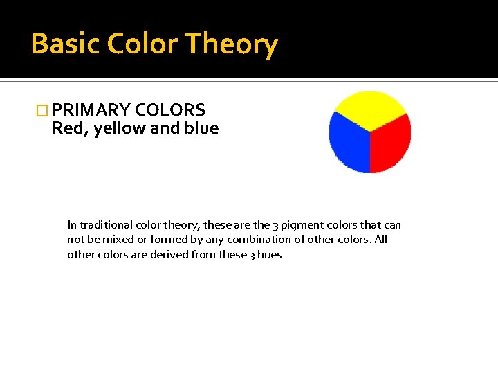 Basic Color Theory � PRIMARY COLORS Red, yellow and blue In traditional color theory,