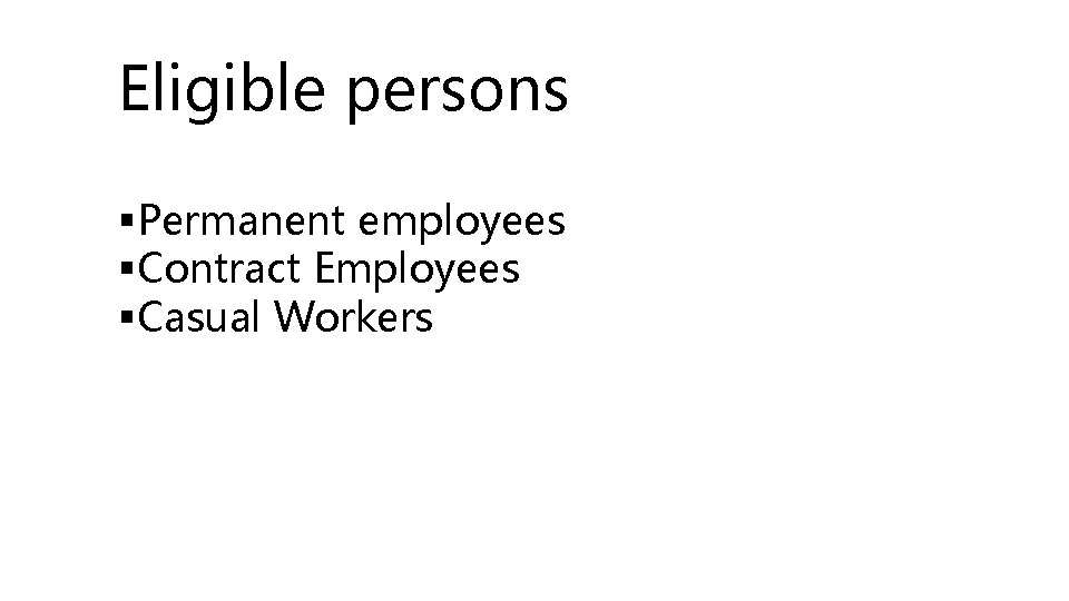 Eligible persons Permanent employees Contract Employees Casual Workers 