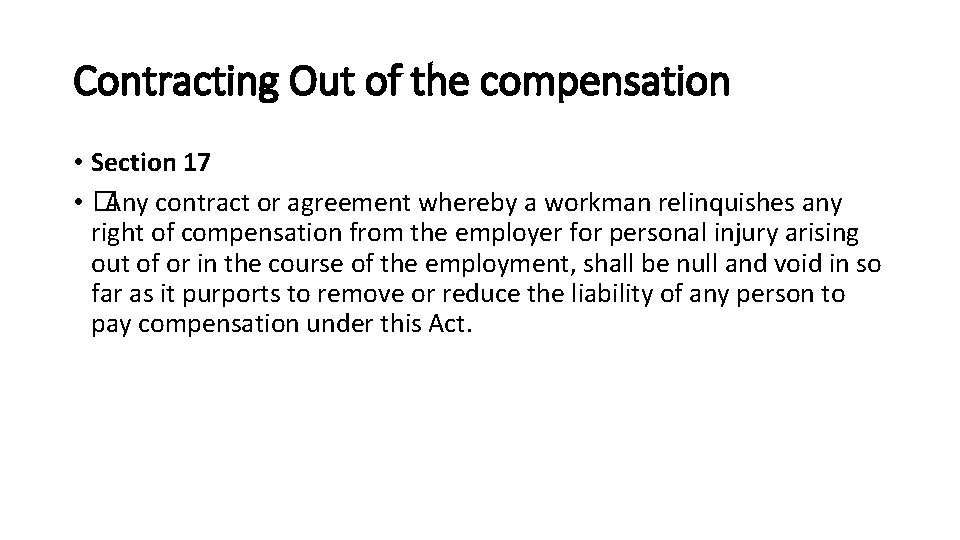 Contracting Out of the compensation • Section 17 • �Any contract or agreement whereby