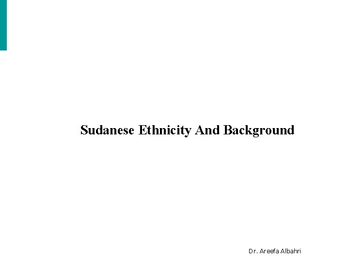 Sudanese Ethnicity And Background Dr. Areefa Albahri 