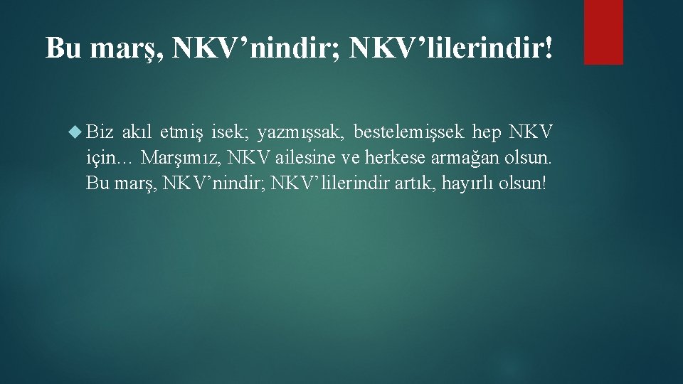 Bu marş, NKV’nindir; NKV’lilerindir! Biz akıl etmiş isek; yazmışsak, bestelemişsek hep NKV için… Marşımız,