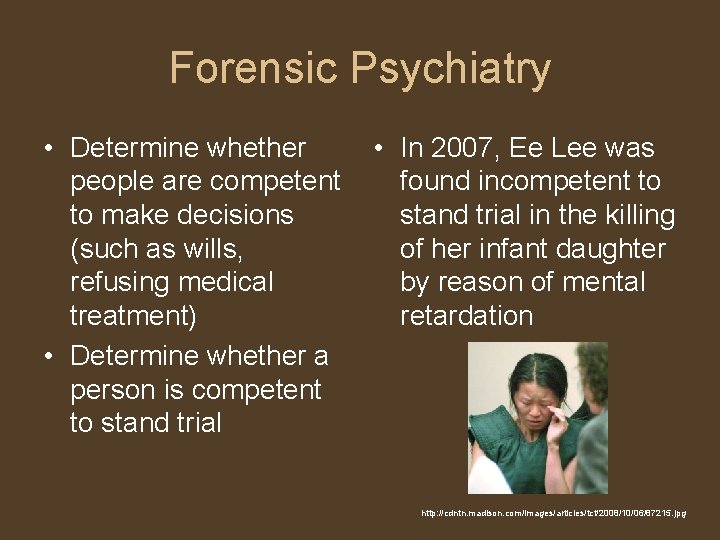 Forensic Psychiatry • Determine whether people are competent to make decisions (such as wills,