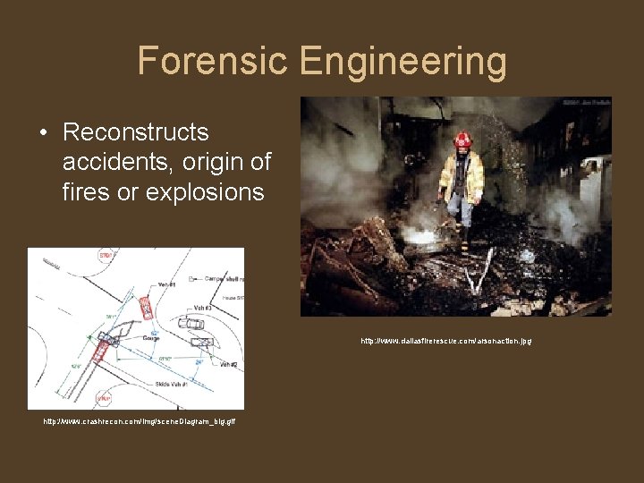 Forensic Engineering • Reconstructs accidents, origin of fires or explosions http: //www. dallasfirerescue. com/arsonaction.