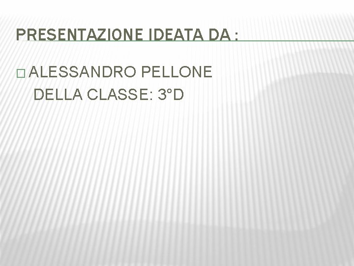 PRESENTAZIONE IDEATA DA : � ALESSANDRO PELLONE DELLA CLASSE: 3°D 