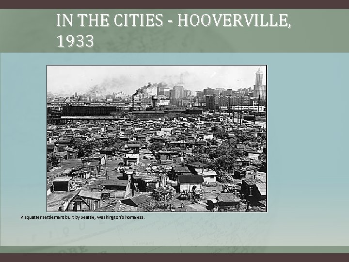 IN THE CITIES - HOOVERVILLE, 1933 A squatter settlement built by Seattle, Washington’s homeless.