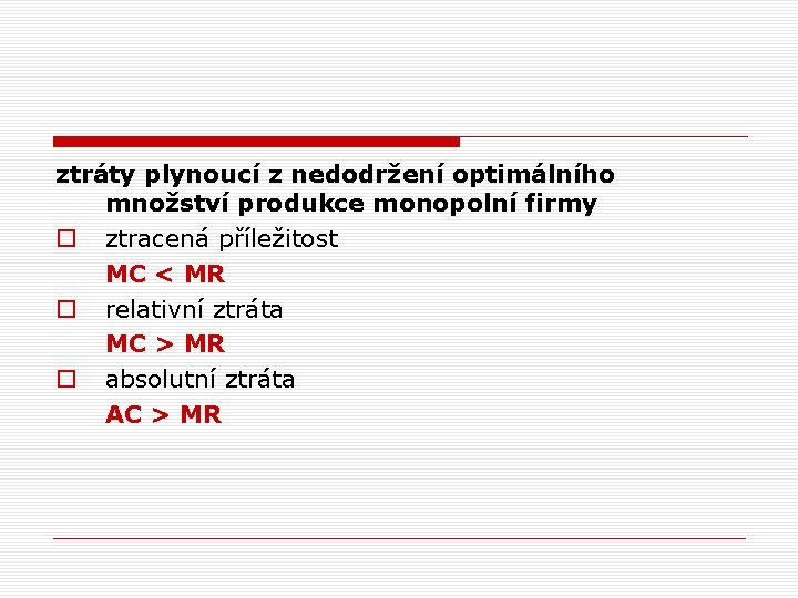  ztráty plynoucí z nedodržení optimálního množství produkce monopolní firmy o ztracená příležitost MC