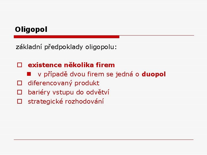 Oligopol základní předpoklady oligopolu: o existence několika firem n v případě dvou firem se
