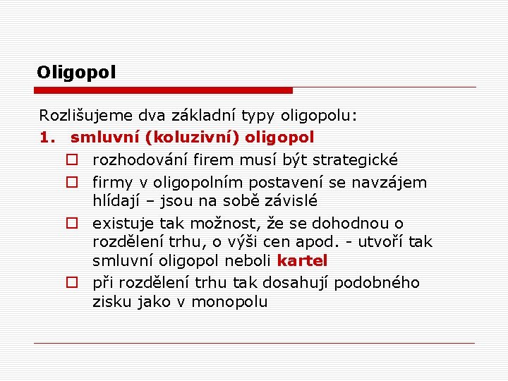 Oligopol Rozlišujeme dva základní typy oligopolu: 1. smluvní (koluzivní) oligopol o rozhodování firem musí