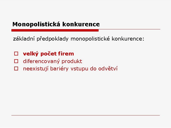 Monopolistická konkurence základní předpoklady monopolistické konkurence: o velký počet firem o diferencovaný produkt o