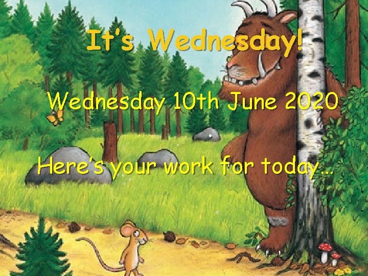 It’s Wednesday! Wednesday 10 th June 2020. Here’s your work for today… 