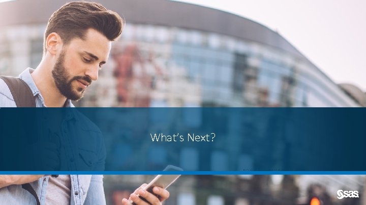 What’s Next? Copyrig ht © SAS Institute Inc. All rights reserved. Copyright © SAS