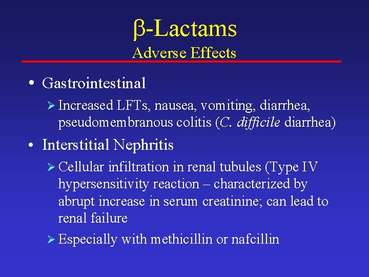  -Lactams Adverse Effects • Gastrointestinal Ø Increased LFTs, nausea, vomiting, diarrhea, pseudomembranous colitis