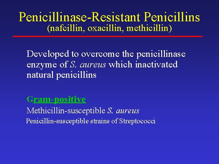 Penicillinase-Resistant Penicillins (nafcillin, oxacillin, methicillin) Developed to overcome the penicillinase enzyme of S. aureus