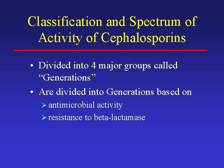 Classification and Spectrum of Activity of Cephalosporins • Divided into 4 major groups called