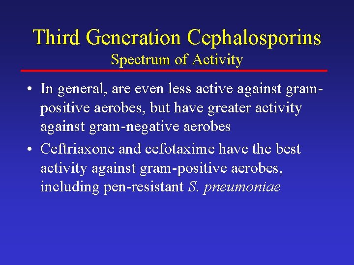 Third Generation Cephalosporins Spectrum of Activity • In general, are even less active against