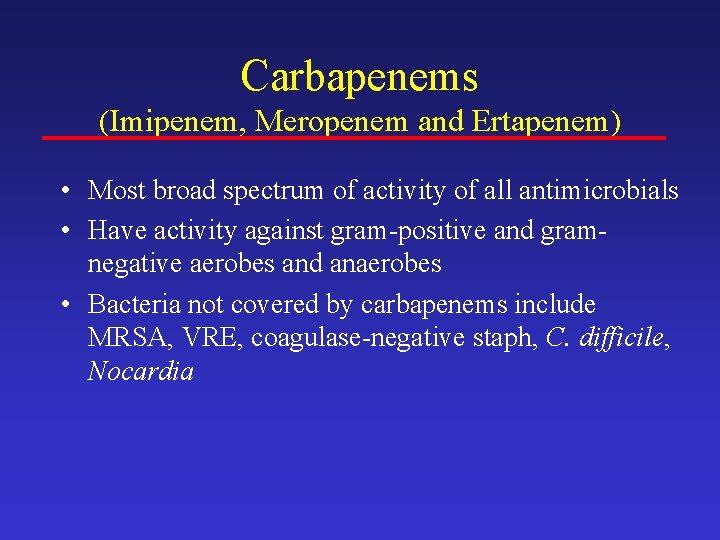 Carbapenems (Imipenem, Meropenem and Ertapenem) • Most broad spectrum of activity of all antimicrobials