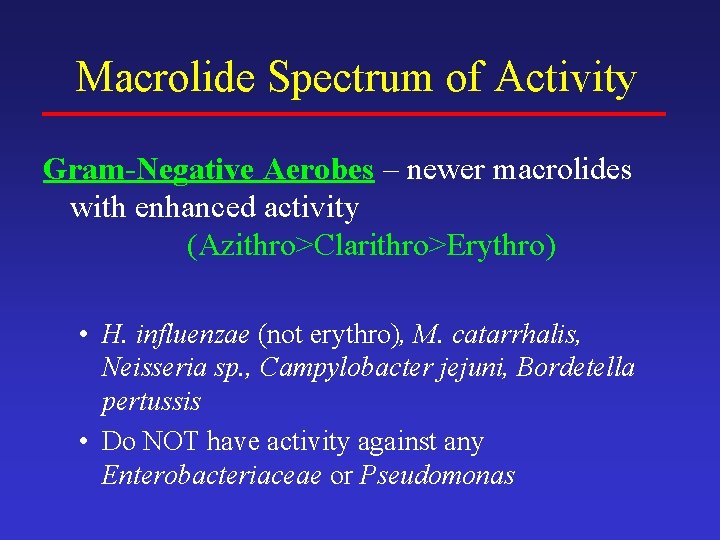 Macrolide Spectrum of Activity Gram-Negative Aerobes – newer macrolides with enhanced activity (Azithro>Clarithro>Erythro) •