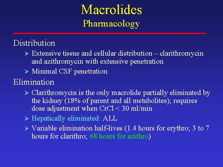 Macrolides Pharmacology Distribution Extensive tissue and cellular distribution – clarithromycin and azithromycin with extensive