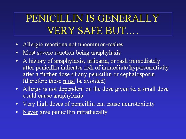 PENICILLIN IS GENERALLY VERY SAFE BUT…. • Allergic reactions not uncommon-rashes • Most severe