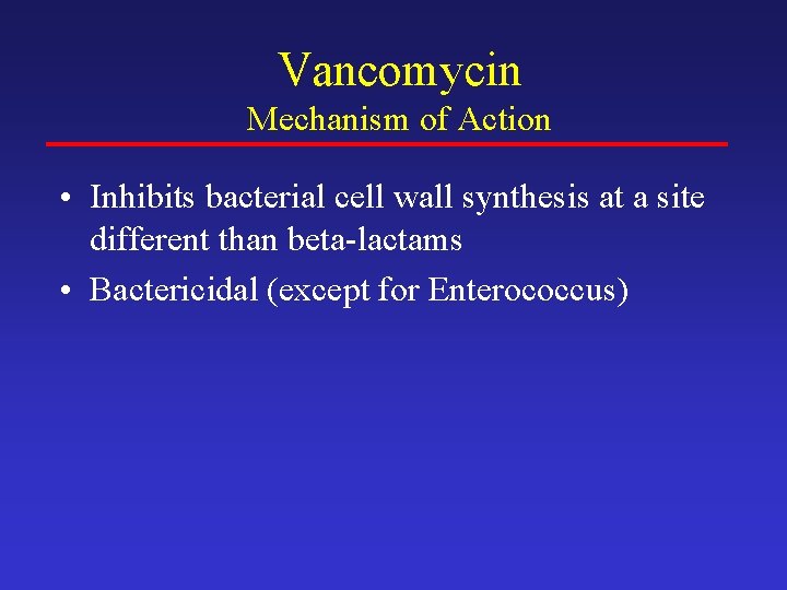 Vancomycin Mechanism of Action • Inhibits bacterial cell wall synthesis at a site different