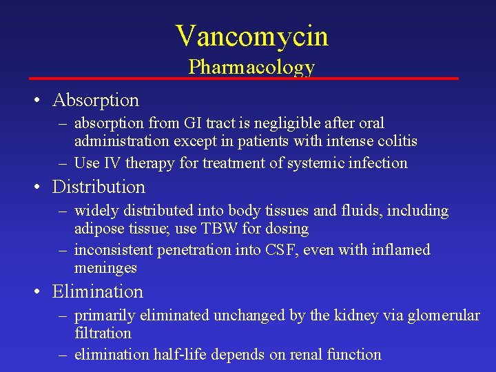 Vancomycin Pharmacology • Absorption – absorption from GI tract is negligible after oral administration