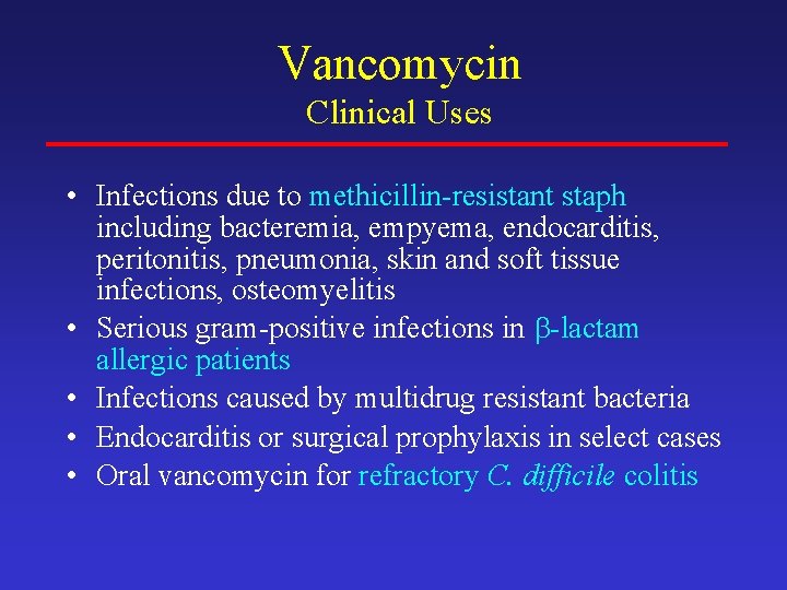 Vancomycin Clinical Uses • Infections due to methicillin-resistant staph including bacteremia, empyema, endocarditis, peritonitis,