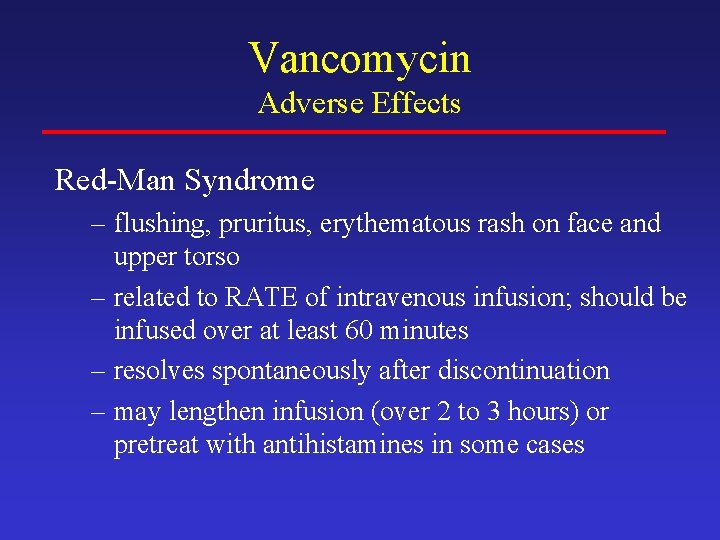 Vancomycin Adverse Effects Red-Man Syndrome – flushing, pruritus, erythematous rash on face and upper