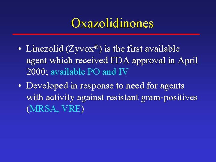 Oxazolidinones • Linezolid (Zyvox®) is the first available agent which received FDA approval in