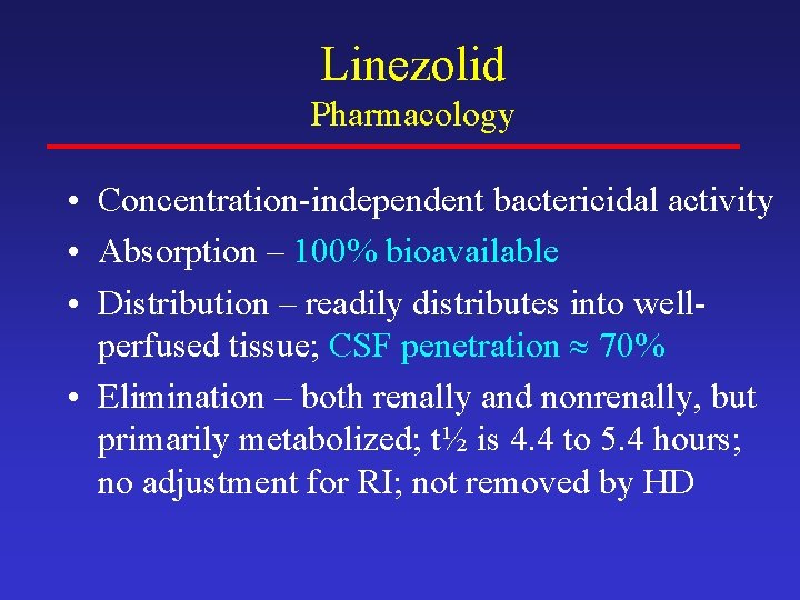 Linezolid Pharmacology • Concentration-independent bactericidal activity • Absorption – 100% bioavailable • Distribution –