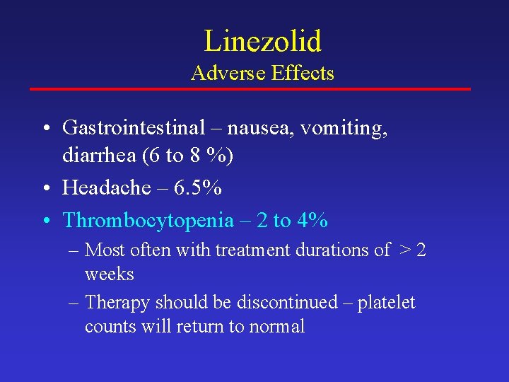 Linezolid Adverse Effects • Gastrointestinal – nausea, vomiting, diarrhea (6 to 8 %) •