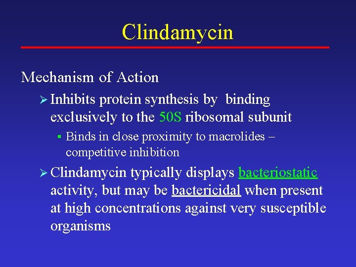 Clindamycin Mechanism of Action Ø Inhibits protein synthesis by binding exclusively to the 50