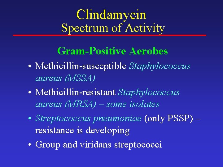 Clindamycin Spectrum of Activity Gram-Positive Aerobes • Methicillin-susceptible Staphylococcus aureus (MSSA) • Methicillin-resistant Staphylococcus