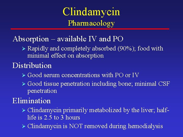 Clindamycin Pharmacology Absorption – available IV and PO Ø Rapidly and completely absorbed (90%);