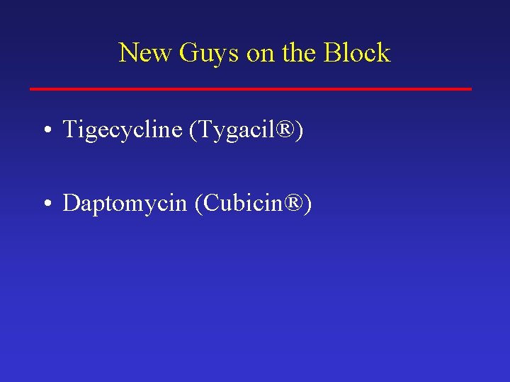 New Guys on the Block • Tigecycline (Tygacil®) • Daptomycin (Cubicin®) 