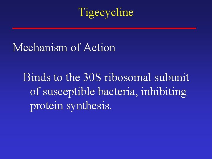 Tigecycline Mechanism of Action Binds to the 30 S ribosomal subunit of susceptible bacteria,