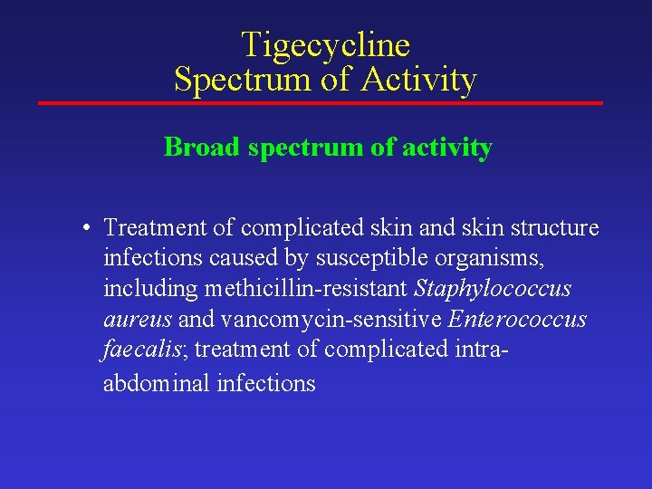 Tigecycline Spectrum of Activity Broad spectrum of activity • Treatment of complicated skin and