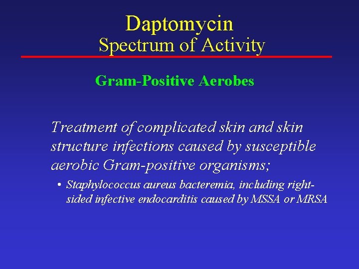 Daptomycin Spectrum of Activity Gram-Positive Aerobes Treatment of complicated skin and skin structure infections