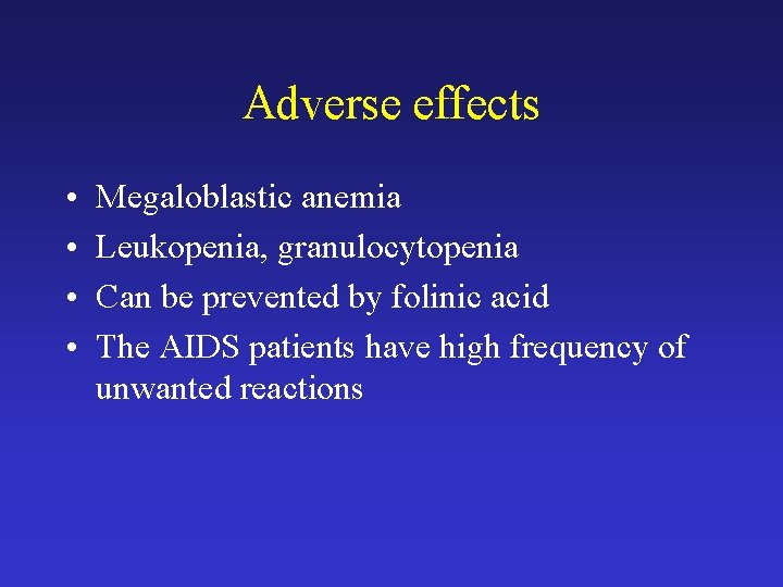 Adverse effects • • Megaloblastic anemia Leukopenia, granulocytopenia Can be prevented by folinic acid